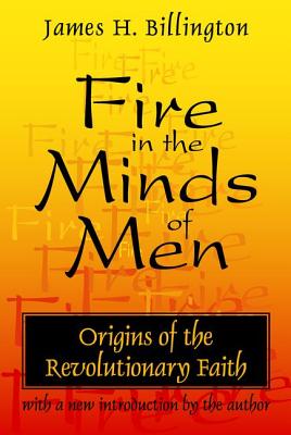 Fire in the Minds of Men: Origins of the Revolutionary Faith - Billington, James