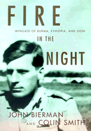Fire in the Night: Wingate of Burma, Ethiopia, and Zion - Bierman, John, and Smith, Colin, Professor, and Smith, Colin