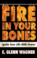 Fire in Your Bones! - Wagner, E Glenn