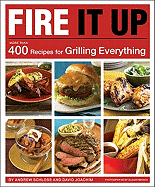 Fire It Up: 400 Recipes for Grilling Everything