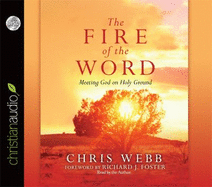Fire of the Word: Meeting God on Holy Ground - Webb, Chris (Read by), and Foster, Richard J (Contributions by)