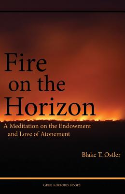 Fire on the Horizon: A Meditation on the Endowment and Love of Atonement - Ostler, Blake T