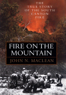 Fire on the Mountain: The True Story of the Sourth Canyon Fire - MacLean, John N