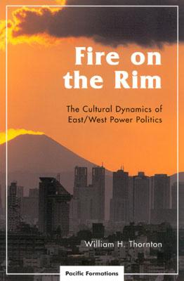 Fire on the Rim: The Cultural Dynamics of East/West Power Politics - Thornton, William H, and Turner, Bryan (Foreword by)