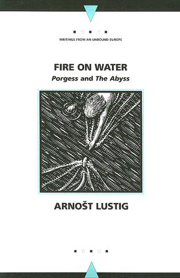 Fire on Water: Porgess and the Abyss - Lustig, Arnost, and Kostovski, Roman (Translated by)