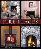 Fire Places: A Practical Design Guide to Fireplaces and Stoves