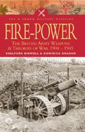 Fire Power: The British Army: Weapons and Theories of War, 1904-1945,
