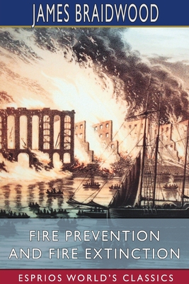 Fire Prevention and Fire Extinction (Esprios Classics) - Braidwood, James