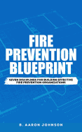 Fire Prevention Blueprint: Seven Disciplines for Building Effective Fire Prevention Organizations