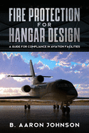Fire Protection for Hangar Design: A Guide for Compliance in Aviation Facilities