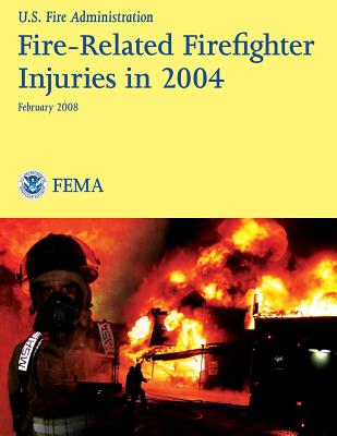 Fire-Related Firefighter Injuries in 2004 - Fire Administration, U S, and Department of Homeland Security Fema, U