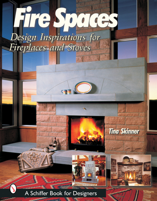 Fire Spaces: Design Inspirations for Fireplaces and Stoves - Skinner, Tina, PhD