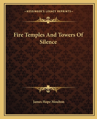 Fire Temples and Towers of Silence - Moulton, James Hope