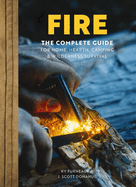Fire: The Complete Guide for Home, Hearth, Camping and Wilderness Survival