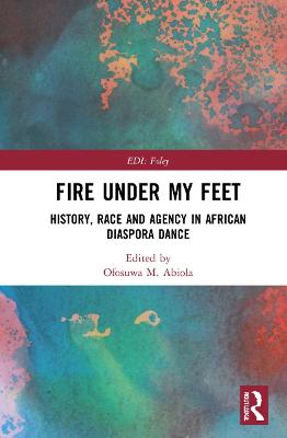 Fire Under My Feet: History, Race, and Agency in African Diaspora Dance - M Abiola, Ofosuwa (Editor)