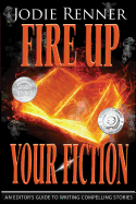 Fire Up Your Fiction: An Editor's Guide to Writing Compelling Stories