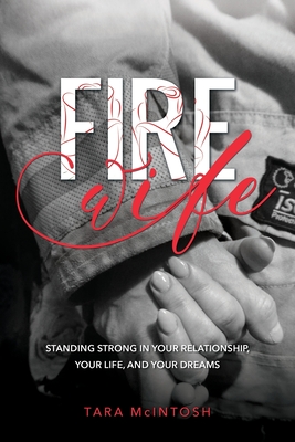 Fire Wife: Standing Strong in Your Relationship, Your Life, and Your Dreams - McIntosh, Tara