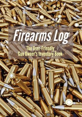 Firearms Log: The User-Friendly Gun Owner's Inventory Book - Publishing, Fastforward, and Adams, Captain J C F
