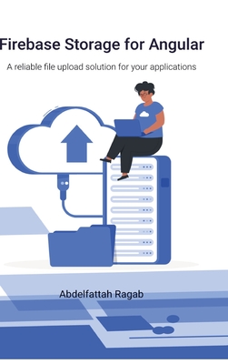 Firebase Storage for Angular: A reliable file upload solution for your applications - Ragab, Abdelfattah