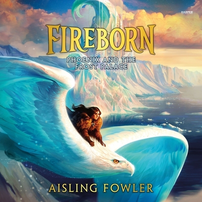 Fireborn: Phoenix and the Frost Palace - Fowler, Aisling, and Bishop, Hayden (Read by)