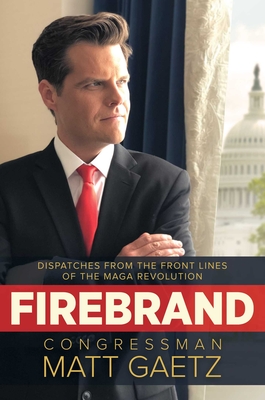 Firebrand: Dispatches from the Front Lines of the Maga Revolution - Gaetz, Congressman Matt