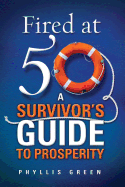 Fired at Fifty: A Survivor's Guide to Prosperity