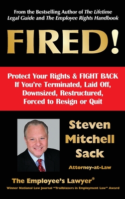 Fired!: Protect Your Rights & FIGHT BACK If You're Terminated, Laid Off, Downsized, Restructured, Forced to Resign or Quit - Sack, Steven Mitchell