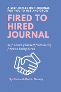 Fired to Hired Journal: Self-Coach Yourself From Being Fired To Being Hired