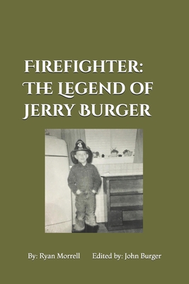 Firefighter: The Legend of Jerry Burger - Burger, John (Editor), and Morrell, Ryan