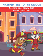 Firefighters to the Rescue Read and Color Activity Book with Fire Safety Tips: Cute Firefighting Animals and Fire Trucks Colouring & Activity Book for Kids Ages 4-8