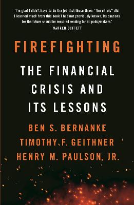 Firefighting: The Financial Crisis and its Lessons - Bernanke, Ben S., and Geithner, Timothy F., and Jr., Henry M. Paulson,