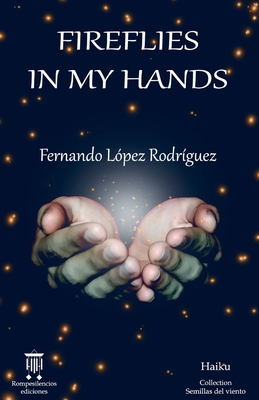 Fireflies in my hands: Haiku - Lanoue, David G (Translated by), and Lopez Rodriguez, Fernando