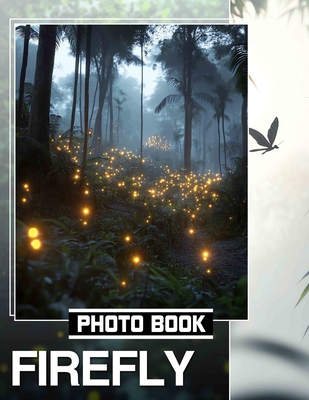 Firefly Photo Book: 40 Stunning Images Of Enchanting Fireflies For Nature Lovers And Enthusiasts - Chase, Theodore