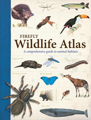 Firefly Wildlife Atlas: A Comprehensive Guide to Animal Habitats - Farndon, John