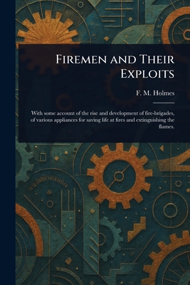 Firemen and Their Exploits - Holmes, F M (Frederic Morell)