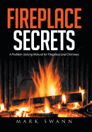 Fireplace Secrets: A Problem-Solving Manual for Fireplaces and Chimneys