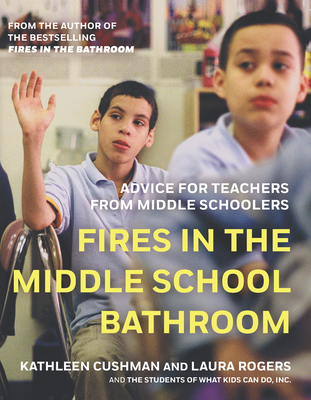 Fires in the Middle School Bathroom: Advice for Teachers from Middle Schoolers - Cushman, Kathleen, and Rogers, Laura