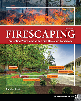 Firescaping: Protecting Your Home with a Fire-Resistant Landscape - Kent, Douglas