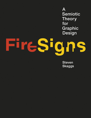 Firesigns: A Semiotic Theory for Graphic Design - Skaggs, Steven