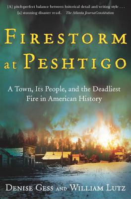 Firestorm at Peshtigo: A Town, Its People, and the Deadliest Fire in American History - Lutz, William, and Gess, Denise