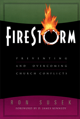 Firestorm: Preventing and Overcoming Church Conflicts - Susek, Ron, and Kennedy, D (Foreword by)