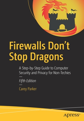 Firewalls Don't Stop Dragons: A Step-By-Step Guide to Computer Security and Privacy for Non-Techies - Parker, Carey