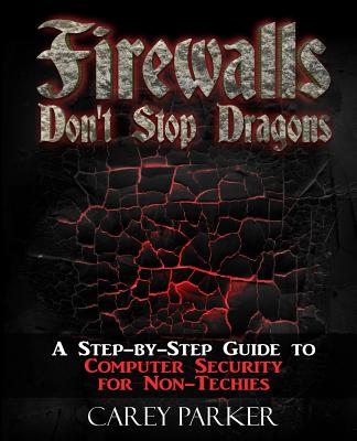 Firewalls Don't Stop Dragons: A Step-By-Step Guide to Computer Security for Non-Techies - Parker, Carey