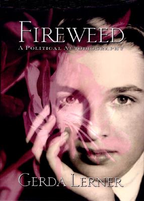 Fireweed: A Political Autobiography - Lerner, Gerda