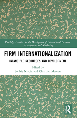 Firm Internationalization: Intangible Resources and Development - Nivoix, Sophie (Editor), and Marcon, Christian (Editor)