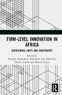 Firm-Level Innovation In Africa: Overcoming Limits and Constraints