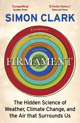 Firmament: The Hidden Science of Weather, Climate Change and the Air That Surrounds Us - Clark, Simon