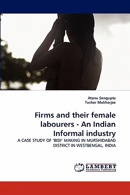 Firms and Their Female Labourers - An Indian Informal Industry - Sengupta, Atanu, and Mukherjee, Tusher