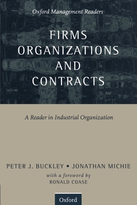 Firms, Organizations and Contracts: A Reader in Industrial Organization - Buckley, Peter (Editor), and Michie, Jonathan (Editor), and Coase, Ronald (Foreword by)