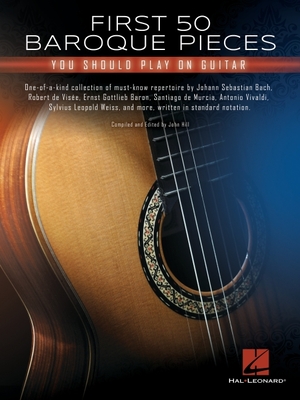 First 50 Baroque Pieces You Should Play on Guitar - Hal Leonard Corp (Creator), and Hill, John (Editor)